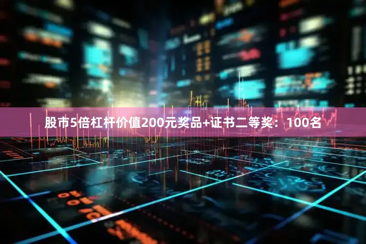 股市5倍杠杆价值200元奖品+证书二等奖：100名