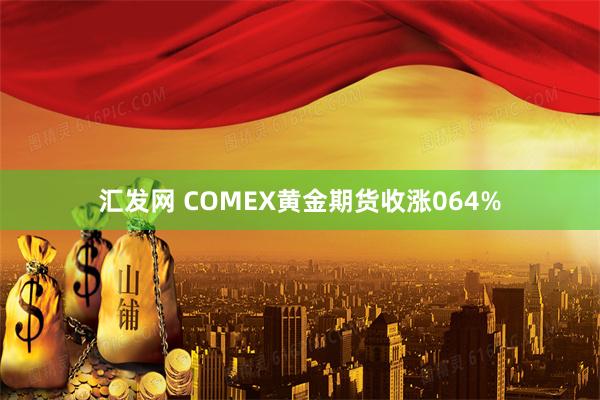 汇发网 COMEX黄金期货收涨064%
