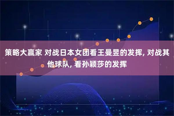 策略大赢家 对战日本女团看王曼昱的发挥, 对战其他球队, 看孙颖莎的发挥